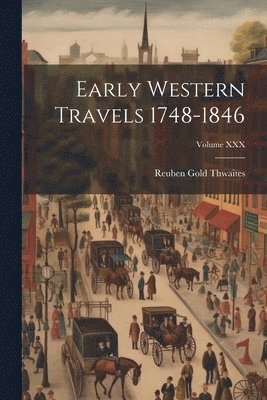 Early Western Travels 1748-1846; Volume XXX 1