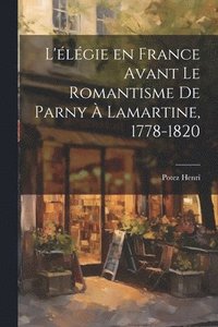 bokomslag L'lgie en France Avant le Romantisme de Parny  Lamartine, 1778-1820