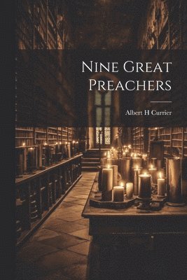 Albert H Currier, Albert H. Currier - Nine Great Preachers, Häftad