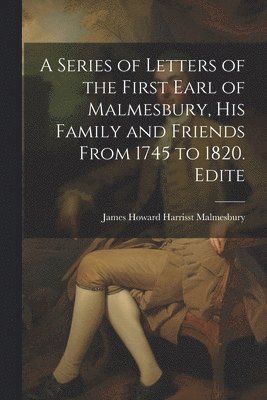 bokomslag Series of Letters of the First Earl of Malmesbury, his Family and Friends From 1745 to 1820. Edite