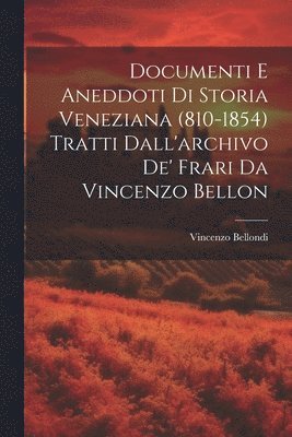 bokomslag Documenti e aneddoti di storia veneziana (810-1854) tratti dall'archivo de' frari da Vincenzo Bellon