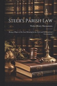 bokomslag Steer's Parish law; Being a Digest of the law Relating to the Civil and Ecclesiastical Government