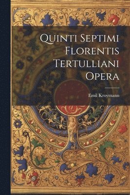 Quinti Septimi Florentis Tertulliani Opera 1