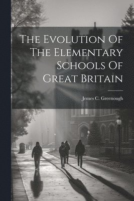 bokomslag Evolution Of The Elementary Schools Of Great Britain