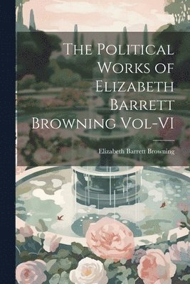 The Political Works of Elizabeth Barrett Browning Vol-VI 1