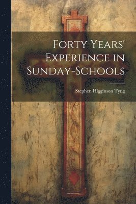 bokomslag Forty Years' Experience in Sunday-Schools