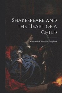 bokomslag Shakespeare and the Heart of a Child