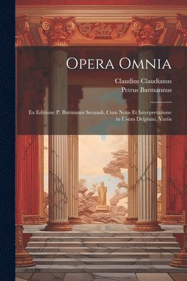 Opera omnia; ex editione P. Burmanni secundi, cum notis et interpretatione in usum Delphini, variis
