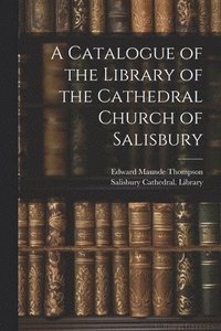 bokomslag A Catalogue of the Library of the Cathedral Church of Salisbury