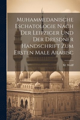 Muhammedanische Eschatologie nach der leipziger und der dresdner Handschrift zum ersten Male Arabisc