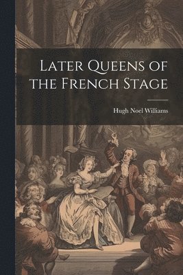 bokomslag Later Queens of the French Stage