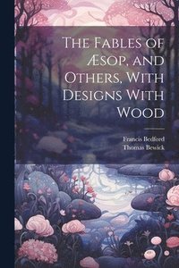 bokomslag Fables of Æsop, and Others, With Designs With Wood