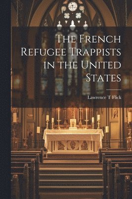 Lawrence T Flick, Lawrence T. Flick - French Refugee Trappists in the United States, Häftad