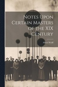 bokomslag Notes Upon Certain Masters of the XIX Century