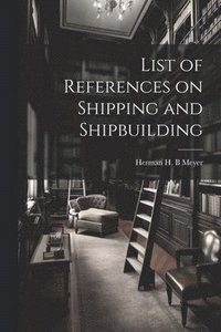 bokomslag List of References on Shipping and Shipbuilding