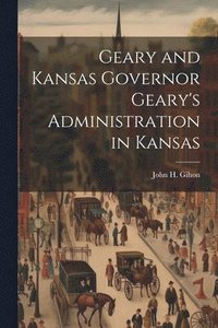 bokomslag Geary and Kansas Governor Geary's Administration in Kansas