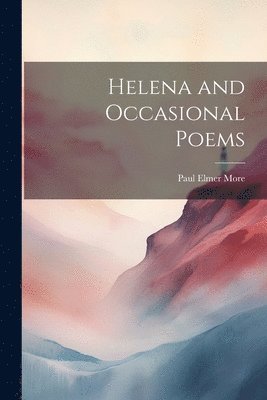 Paul Elmer More - Helena and Occasional Poems, Häftad