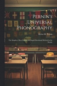 bokomslag Pernin's Universal Phonography; the Simplest, Most Legible and Rapid Shorthand Method in the World,