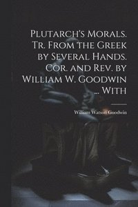 bokomslag Plutarch's Morals. Tr. From the Greek by Several Hands. Cor. and rev. by William W. Goodwin ... With