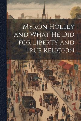 Myron Holley and What he did for Liberty and True Religion 1