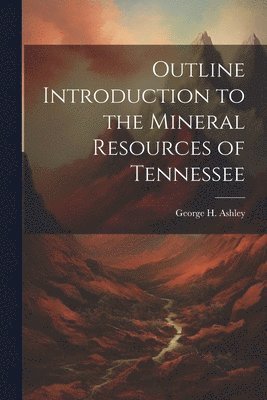 Outline Introduction to the Mineral Resources of Tennessee 1