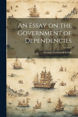 bokomslag An Essay on the Government of Dependencies