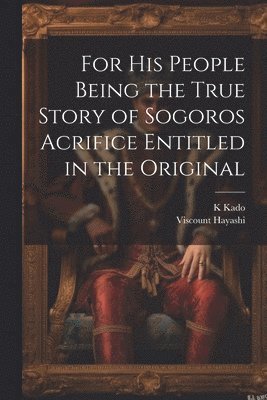 bokomslag For his People Being the True Story of Sogoros Acrifice Entitled in the Original