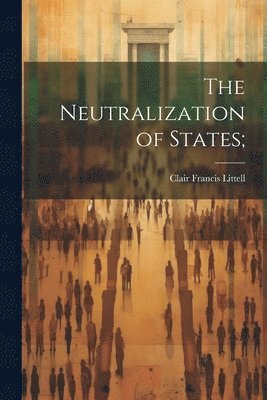 bokomslag The Neutralization of States;