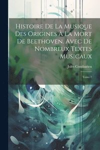 bokomslag Histoire de la Musique des Origines à la mort de Beethoven. Avec de Nombreux Textes Musicaux