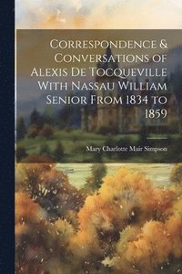 bokomslag Correspondence & Conversations of Alexis de Tocqueville With Nassau William Senior From 1834 to 1859