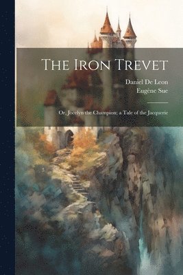 bokomslag Iron Trevet; or, Jocelyn the Champion; a Tale of the Jacquerie