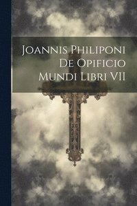 bokomslag Joannis Philiponi De opificio Mundi Libri VII
