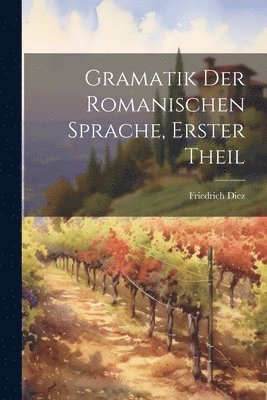 bokomslag Gramatik der romanischen Sprache, Erster Theil