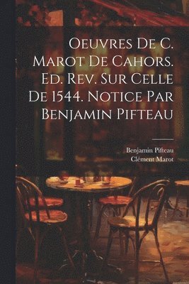bokomslag Oeuvres de C. Marot de Cahors. Ed. rev. sur celle de 1544. Notice par Benjamin Pifteau