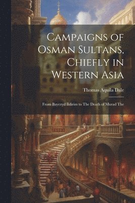 bokomslag Campaigns of Osman Sultans, Chiefly in Western Asia