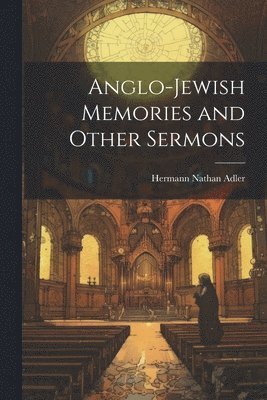 Hermann Nathan Adler - Anglo-Jewish Memories and Other Sermons, Häftad