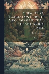 bokomslag A new Literal Translation From the Original Greek of all the Apostolical Epistles