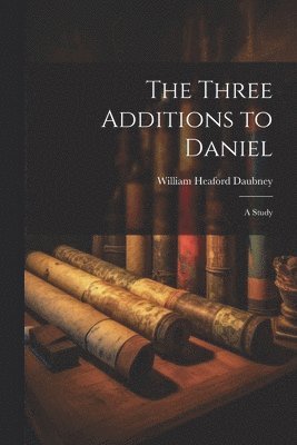 The Three Additions to Daniel 1