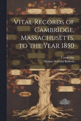 bokomslag Vital Records of Cambridge, Massachusetts, to the Year 1850