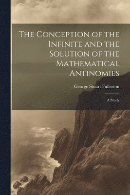 bokomslag The Conception of the Infinite and the Solution of the Mathematical Antinomies [microform]