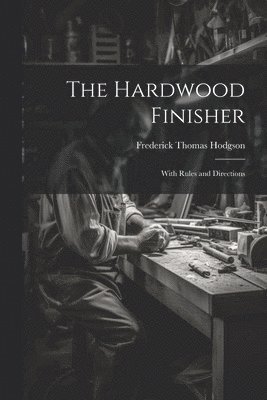 Frederick Thomas Hodgson - Hardwood Finisher, Häftad