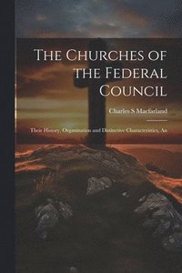 bokomslag The Churches of the Federal Council; Their History, Organization and Distinctive Characteristics, An