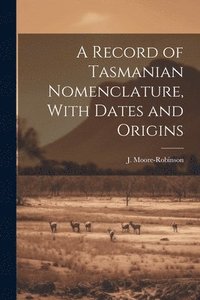 bokomslag A Record of Tasmanian Nomenclature, With Dates and Origins