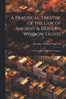 bokomslag A Practical Treatise of the law of Ancient & Modern Window Lights