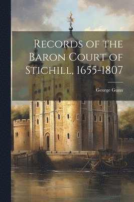 Records of the Baron Court of Stichill, 1655-1807 1