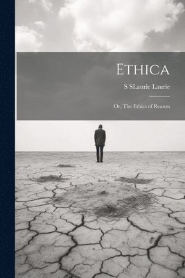 bokomslag Ethica; Or, The Ethics of Reason