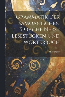 H Neffgen, H. Neffgen - Grammatik der Samoanischen Sprache Nebst Lesestücken und Wörterbuch, Häftad