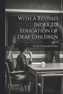 With a Revised Index to Education of Deaf Children 1