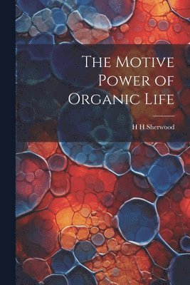 bokomslag Motive Power of Organic Life