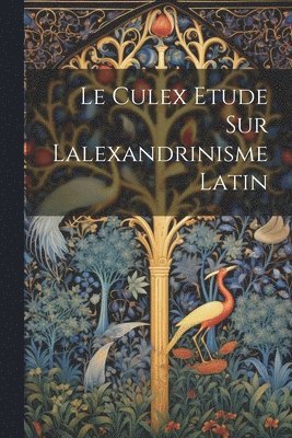 bokomslag Le Culex Etude sur lalexandrinisme latin